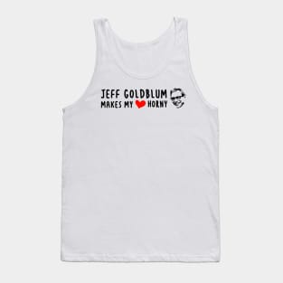 Jeff Goldblum Makes My Heart Horny Tank Top